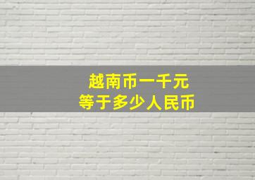 越南币一千元等于多少人民币