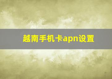 越南手机卡apn设置