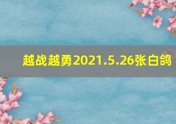 越战越勇2021.5.26张白鸽