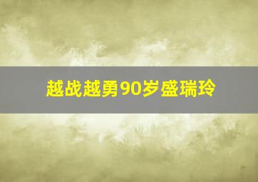 越战越勇90岁盛瑞玲