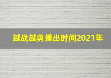 越战越勇播出时间2021年