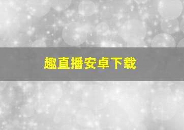 趣直播安卓下载