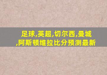 足球,英超,切尔西,曼城,阿斯顿维拉比分预测最新