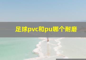 足球pvc和pu哪个耐磨