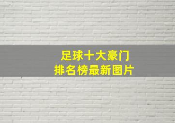 足球十大豪门排名榜最新图片