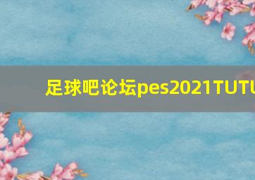 足球吧论坛pes2021TUTU