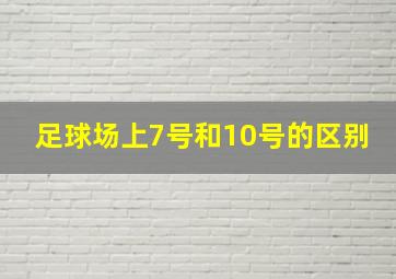 足球场上7号和10号的区别