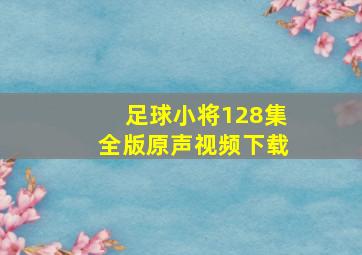 足球小将128集全版原声视频下载