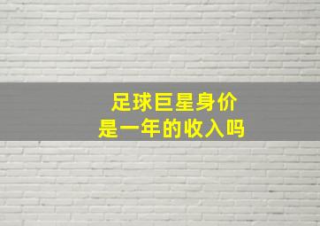 足球巨星身价是一年的收入吗