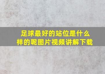 足球最好的站位是什么样的呢图片视频讲解下载