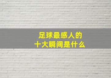 足球最感人的十大瞬间是什么