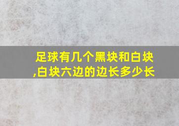 足球有几个黑块和白块,白块六边的边长多少长