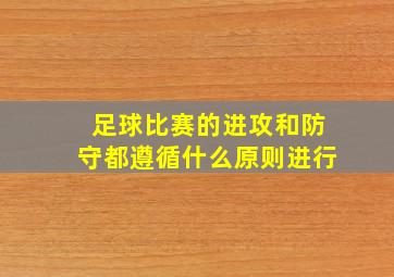 足球比赛的进攻和防守都遵循什么原则进行