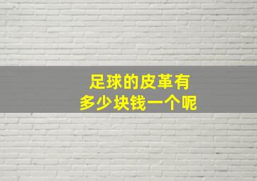 足球的皮革有多少块钱一个呢