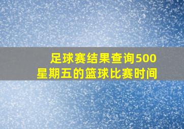 足球赛结果查询500星期五的篮球比赛时间