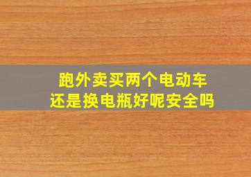 跑外卖买两个电动车还是换电瓶好呢安全吗