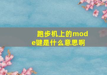 跑步机上的mode键是什么意思啊