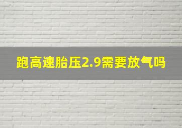 跑高速胎压2.9需要放气吗