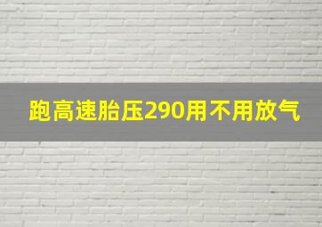 跑高速胎压290用不用放气