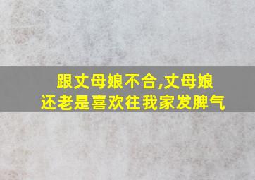 跟丈母娘不合,丈母娘还老是喜欢往我家发脾气