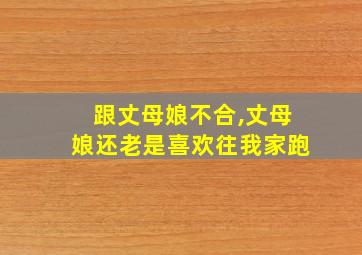 跟丈母娘不合,丈母娘还老是喜欢往我家跑