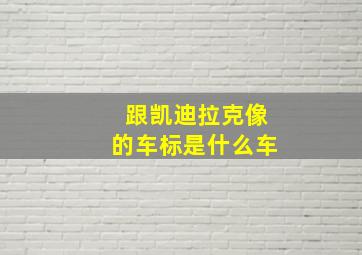 跟凯迪拉克像的车标是什么车