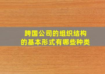 跨国公司的组织结构的基本形式有哪些种类