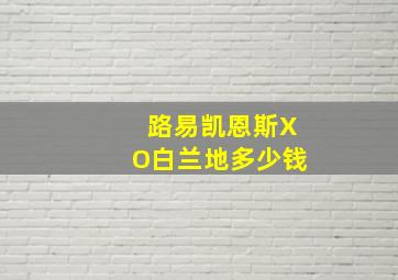 路易凯恩斯XO白兰地多少钱