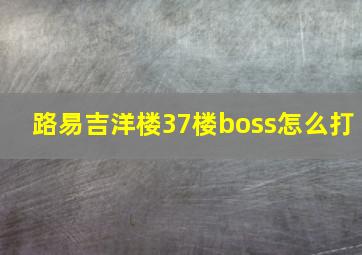 路易吉洋楼37楼boss怎么打