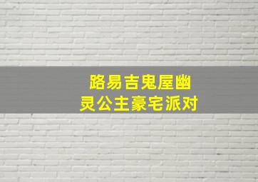 路易吉鬼屋幽灵公主豪宅派对