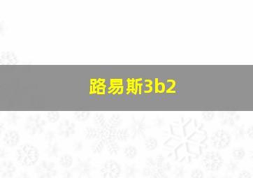 路易斯3b2