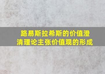 路易斯拉希斯的价值澄清理论主张价值观的形成