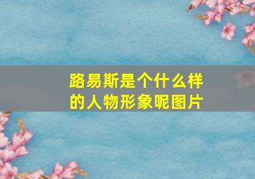 路易斯是个什么样的人物形象呢图片