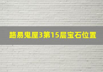 路易鬼屋3第15层宝石位置