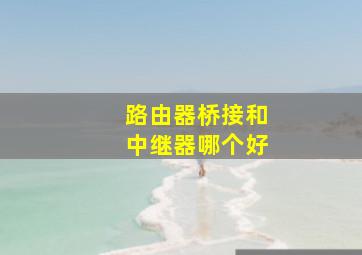 路由器桥接和中继器哪个好