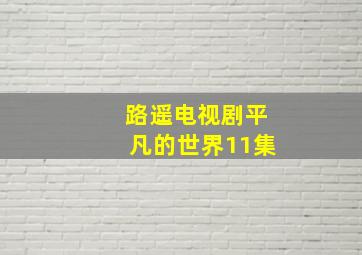 路遥电视剧平凡的世界11集