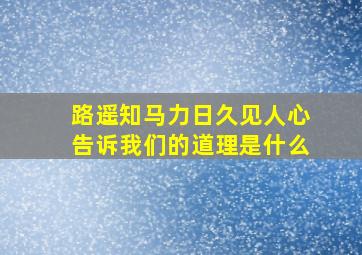 路遥知马力日久见人心告诉我们的道理是什么