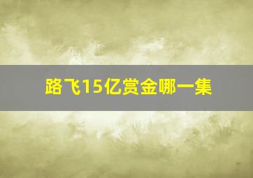 路飞15亿赏金哪一集