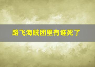 路飞海贼团里有谁死了