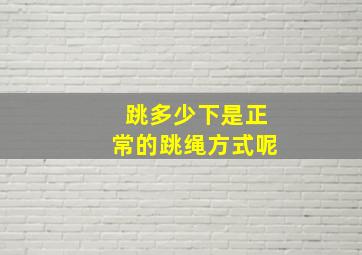 跳多少下是正常的跳绳方式呢