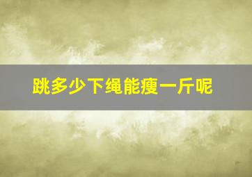 跳多少下绳能瘦一斤呢