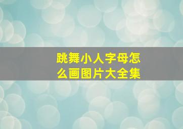 跳舞小人字母怎么画图片大全集