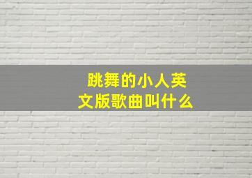 跳舞的小人英文版歌曲叫什么