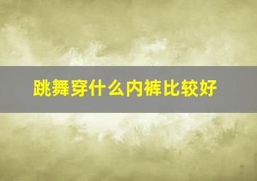 跳舞穿什么内裤比较好