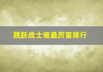 跳跃战士谁最厉害排行