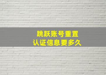 跳跃账号重置认证信息要多久