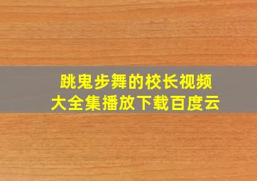 跳鬼步舞的校长视频大全集播放下载百度云