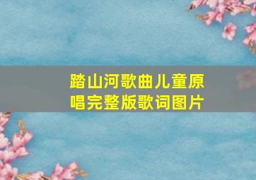 踏山河歌曲儿童原唱完整版歌词图片