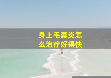 身上毛囊炎怎么治疗好得快