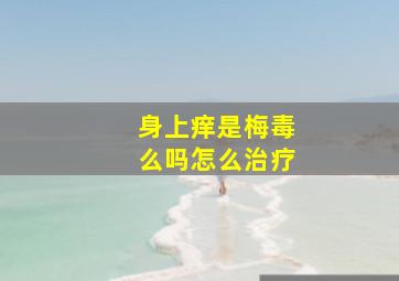 身上痒是梅毒么吗怎么治疗